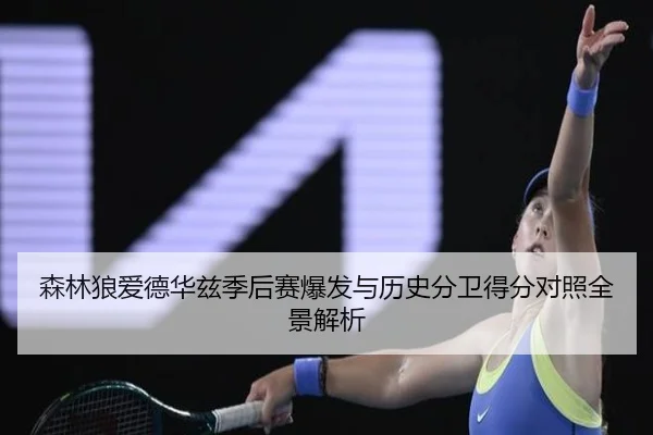 森林狼爱德华兹季后赛爆发与历史分卫得分对照全景解析